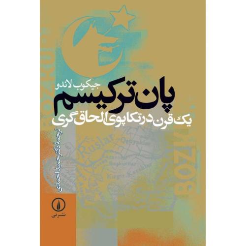 پان ترکسیم: یک قرن در تکاپوی الحاق‌گری /لاندو/احمدی/نی 